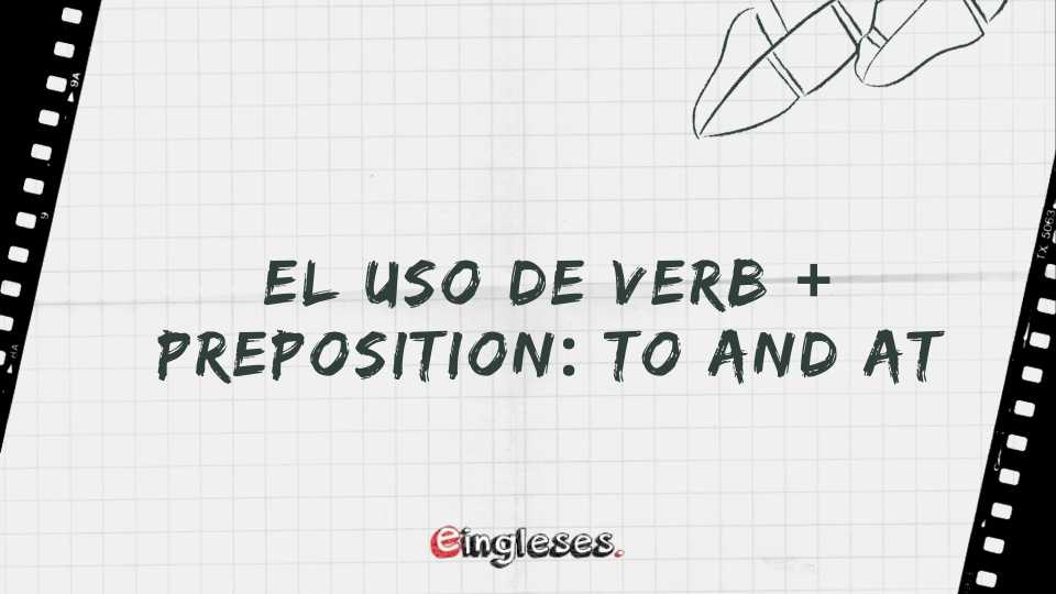 El Uso De Verb Preposition To And At