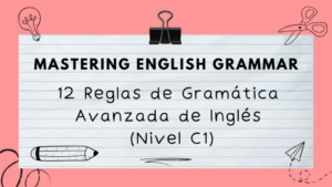 12 Reglas de Gramática Avanzada de Inglés (Nivel C1)